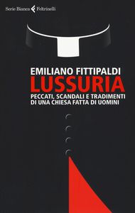 Emiliano Fittipaldi Lussuria. Peccati, scandali e tradimenti di una Chiesa fatta di uomini